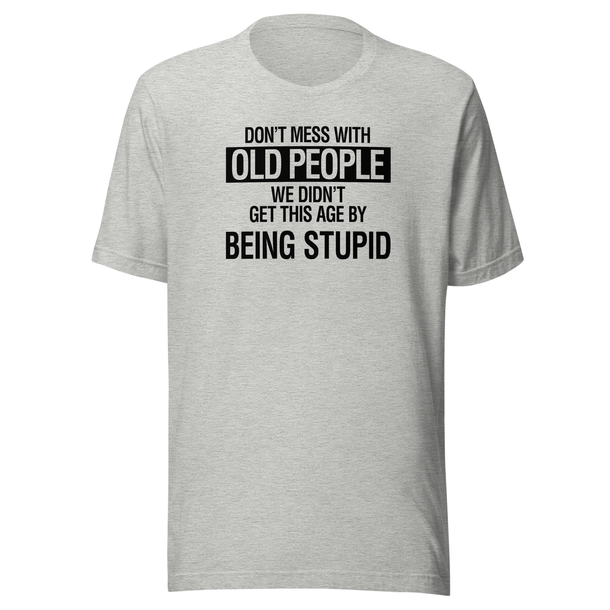 dont-mess-with-old-people-we-didnt-get-this-age-by-being-stupid-life-tee-wisdom-t-shirt-experience-tee-age-t-shirt-resilience-tee#color_athletic-heather