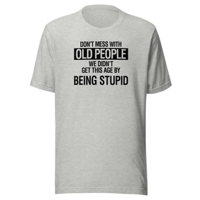 dont-mess-with-old-people-we-didnt-get-this-age-by-being-stupid-life-tee-wisdom-t-shirt-experience-tee-age-t-shirt-resilience-tee#color_athletic-heather