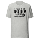 i-have-it-all-together-i-just-forgot-where-i-put-it-life-tee-funny-t-shirt-relatable-tee-organized-t-shirt-forgetful-tee#color_athletic-heather