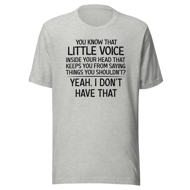 you-know-that-little-voice-in-your-head-that-keeps-you-from-saying-things-you-shouldnt-yeah-i-dont-have-that-life-tee-funny-t-shirt-bold-tee-confident-t-shirt-fearless-tee#color_athletic-heather