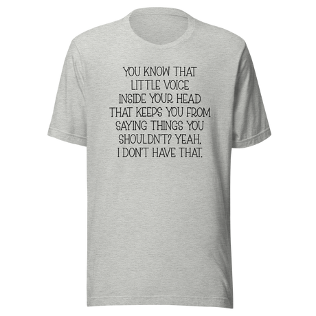 you-know-that-little-voice-in-your-head-that-keeps-you-from-saying-things-you-shouldnt-yeah-i-dont-have-that-life-tee-funny-t-shirt-bold-tee-confident-t-shirt-fearless-tee-1#color_athletic-heather