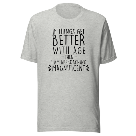 if-things-get-better-with-age-then-i-am-approaching-magnificent-life-tee-age-t-shirt-wisdom-tee-experience-t-shirt-growth-tee#color_athletic-heather