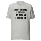 sorry-im-late-i-got-here-as-soon-as-i-wanted-to-life-tee-funny-t-shirt-fashionable-tee-trendy-t-shirt-one-of-a-kind-tee#color_athletic-heather