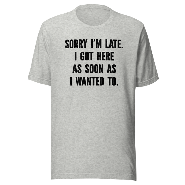 sorry-im-late-i-got-here-as-soon-as-i-wanted-to-life-tee-funny-t-shirt-fashionable-tee-trendy-t-shirt-one-of-a-kind-tee#color_athletic-heather