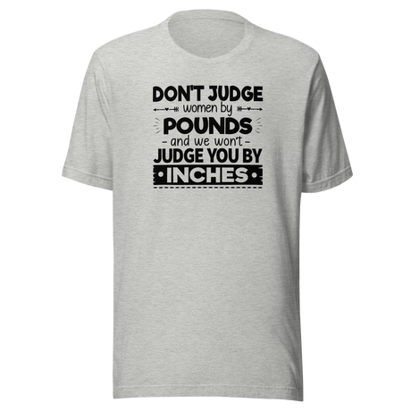 Don't Judge Women By Pounds And We Wont Judge You By Inches - Life Tee - Funny T-Shirt - Strong Tee - Confident T-Shirt - Empowering Tee