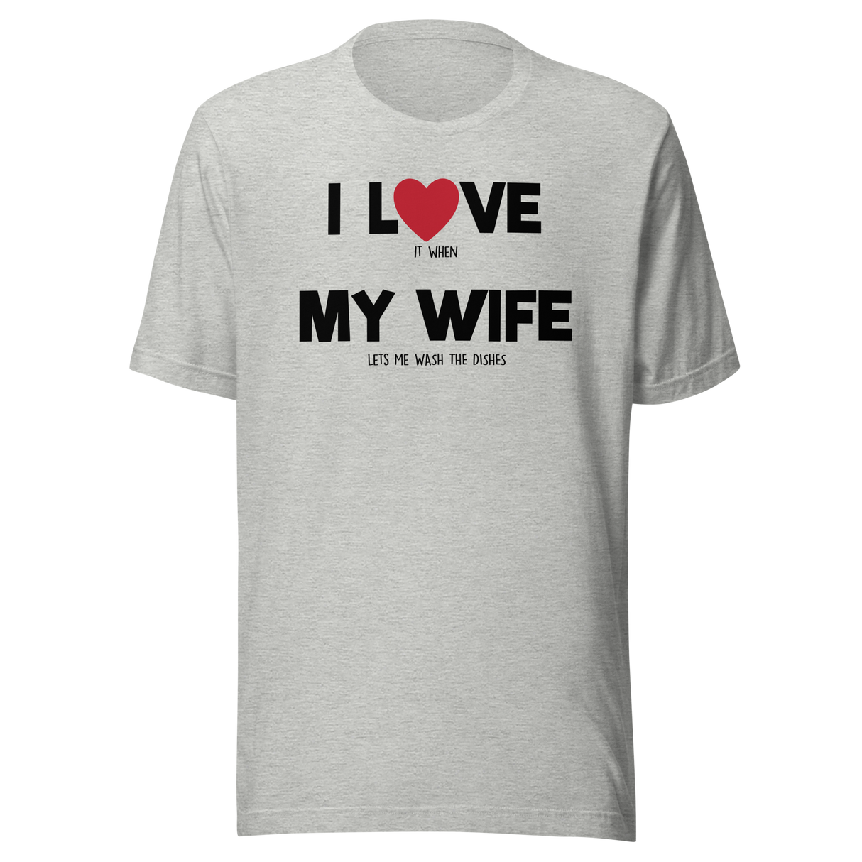 i-love-it-when-my-wife-lets-me-wash-the-dishes-i-love-my-wife-wife-tee-life-t-shirt-funny-tee-humorous-t-shirt-novelty-tee#color_athletic-heather