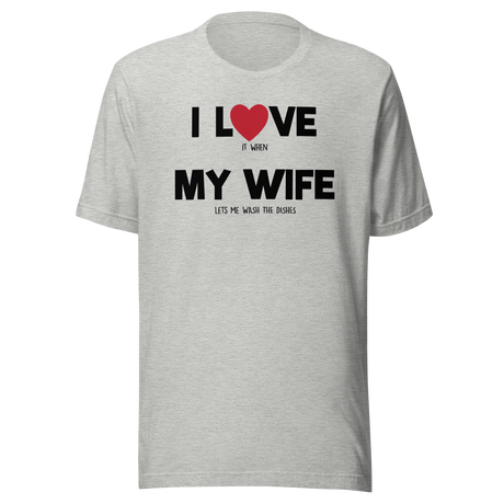 i-love-it-when-my-wife-lets-me-wash-the-dishes-i-love-my-wife-wife-tee-life-t-shirt-funny-tee-humorous-t-shirt-novelty-tee#color_athletic-heather