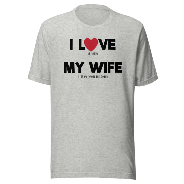 i-love-it-when-my-wife-lets-me-wash-the-dishes-i-love-my-wife-wife-tee-life-t-shirt-funny-tee-humorous-t-shirt-novelty-tee#color_athletic-heather