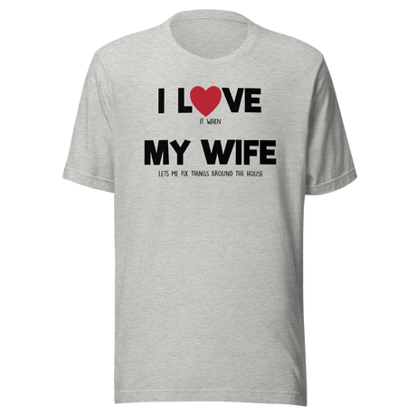I Love It When My Wife Lets Me Fix Things Around The House I Love My Wife - Wife Tee - Life T-Shirt - Husband Tee - Repairman T-Shirt - Handyman Tee