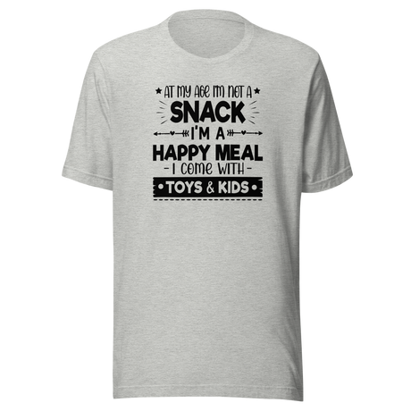 At My Age I'm Not A Snack I'm A Happy Meal I Come With Toys And Kids - Food Tee - Mom T-Shirt - Funny Tee - Sassy T-Shirt - Bold Tee