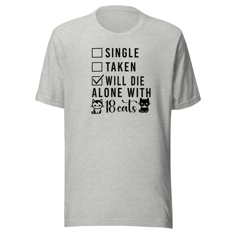 Single Taken Will Die Alone With 18 Cats - Cats Tee - Life T-Shirt - Cute Tee - Cat T-Shirt - Kitty Tee