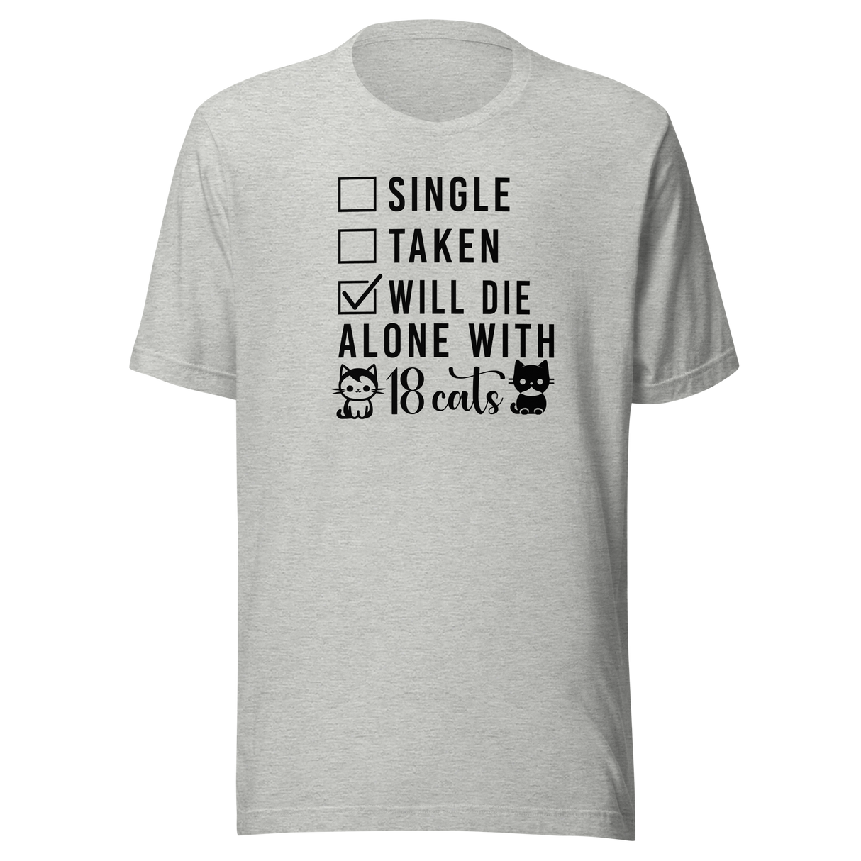 single-taken-will-die-alone-with-18-cats-cats-tee-life-t-shirt-cute-tee-cat-t-shirt-kitty-tee#color_athletic-heather