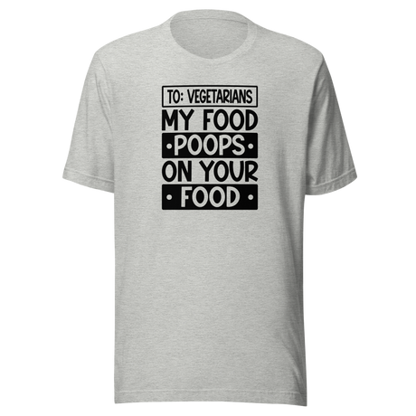 to-vegetarians-my-food-poops-on-your-food-food-tee-delicious-t-shirt-vegan-tee-organic-t-shirt-sustainable-tee#color_athletic-heather