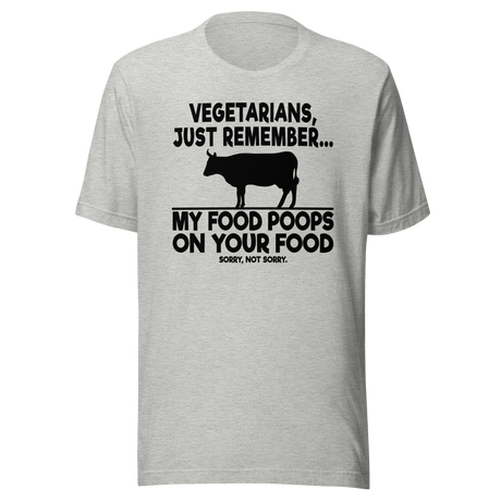 Vegetarians Just Remember My Food Poops On Your Food - Food Tee - Humor T-Shirt - Foodie Tee - Vegetarian T-Shirt - Carnivore Tee