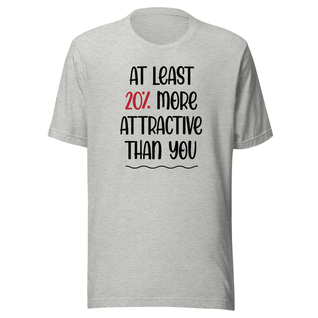 at-least-20-percent-more-attractive-than-you-life-tee-funny-t-shirt-stylish-tee-empowering-t-shirt-feminist-tee#color_athletic-heather