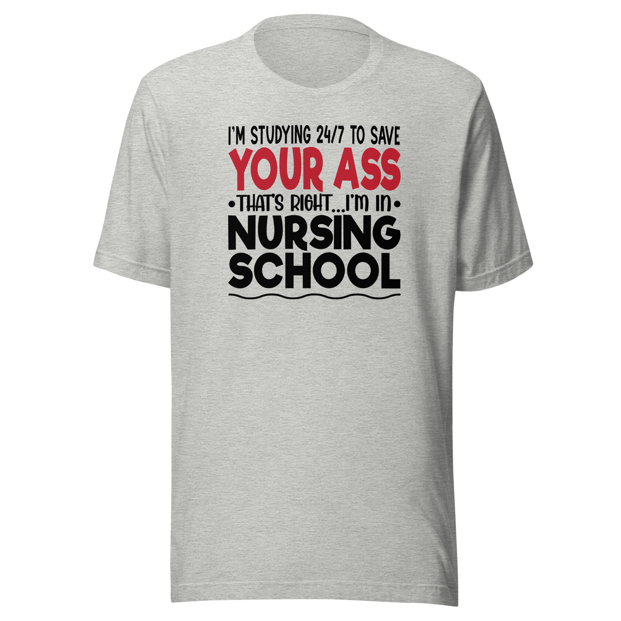 im-studying-24-7-to-save-your-ass-thats-right-im-in-nursing-school-nurse-tee-school-t-shirt-dedicated-tee-committed-t-shirt-diligent-tee#color_athletic-heather