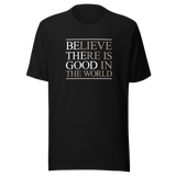 believe-there-is-good-in-the-world-be-the-good-tee-world-t-shirt-inspirational-tee-motivation-t-shirt-inspirational-tee#color_black