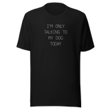 im-only-talking-to-my-dog-today-dog-tee-talking-to-my-dog-t-shirt-dog-lover-tee-dog-parents-t-shirt-dog-mom-tee#color_black