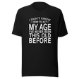 i-dont-know-how-to-act-my-age-ive-never-been-this-age-before-age-tee-act-t-shirt-life-is-short-tee-life-t-shirt-funny-tee#color_black