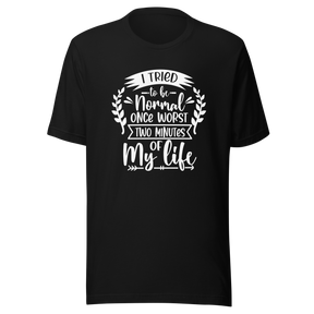 i-tried-to-be-normal-once-worst-two-minutes-of-my-life-normal-tee-worst-t-shirt-two-minutes-tee-t-shirt-tee#color_black