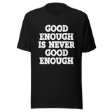 good-enough-is-never-good-enough-never-give-up-tee-life-t-shirt-fitness-tee-t-shirt-tee#color_black