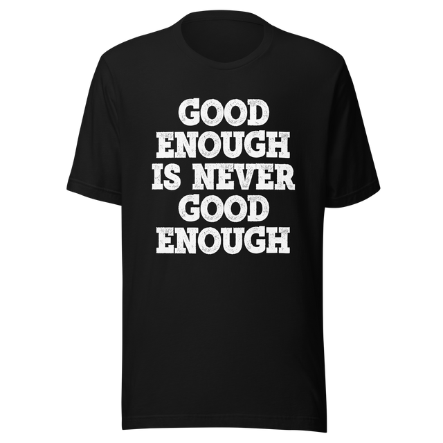 good-enough-is-never-good-enough-never-give-up-tee-life-t-shirt-fitness-tee-t-shirt-tee#color_black