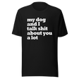 my-dog-and-i-talk-shit-about-you-a-lot-dog-tee-talk-about-you-t-shirt-clever-tee-t-shirt-tee#color_black