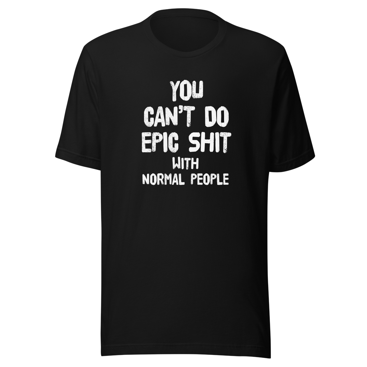 you-cant-do-epic-shit-with-normal-people-epic-tee-normal-people-t-shirt-shit-tee-t-shirt-tee#color_black