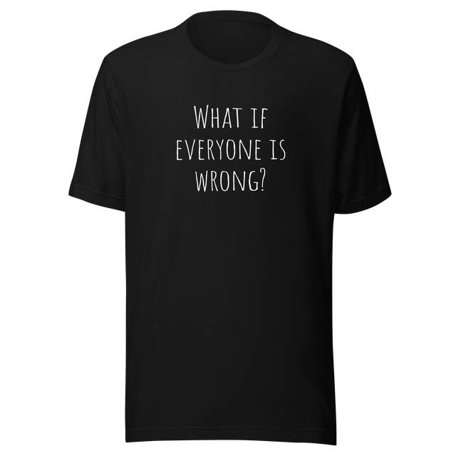 what-if-everyone-is-wrong-what-if-tee-everyone-t-shirt-wrong-tee-t-shirt-tee#color_black