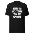 this-is-no-time-to-be-sober-alcohol-tee-funny-t-shirt-beer-tee-t-shirt-tee#color_black