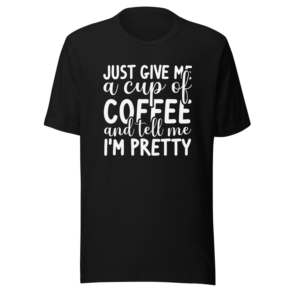 just-give-me-a-cup-of-coffee-and-tell-me-im-pretty-coffee-tee-pretty-t-shirt-coffee-lover-tee-t-shirt-tee#color_black