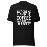 just-give-me-a-cup-of-coffee-and-tell-me-im-pretty-coffee-tee-pretty-t-shirt-coffee-lover-tee-t-shirt-tee#color_black