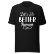 lets-be-better-humans-better-tee-human-t-shirt-happy-tee-t-shirt-tee#color_black