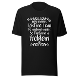 my-mama-told-me-i-can-be-whatever-i-wanted-so-i-became-a-problem-mama-tee-problem-t-shirt-funny-tee-t-shirt-tee#color_black