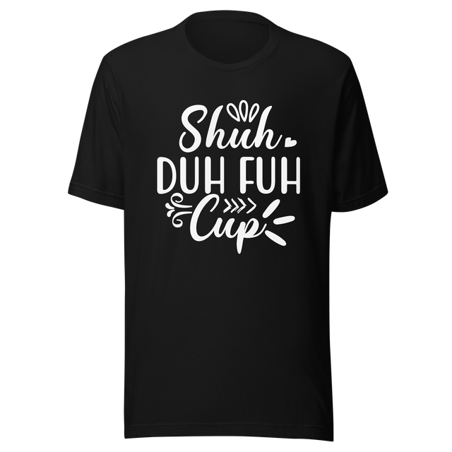 shuh-duh-fuh-cup-stfu-tee-humor-t-shirt-vibes-tee-t-shirt-tee#color_black