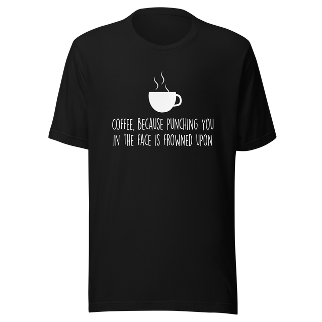 coffee-because-punching-you-in-the-face-is-frowned-upon-coffee-tee-coffee-lover-t-shirt-coffee-time-tee-t-shirt-tee#color_black