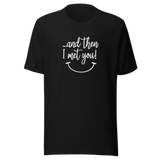 and-then-i-met-you-i-met-you-tee-and-then-t-shirt-vibes-tee-t-shirt-tee#color_black