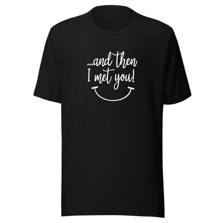and-then-i-met-you-i-met-you-tee-and-then-t-shirt-vibes-tee-t-shirt-tee#color_black