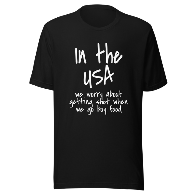 in-the-usa-we-think-about-getting-shot-when-we-go-buy-food-usa-tee-government-t-shirt-shot-tee-t-shirt-tee#color_black