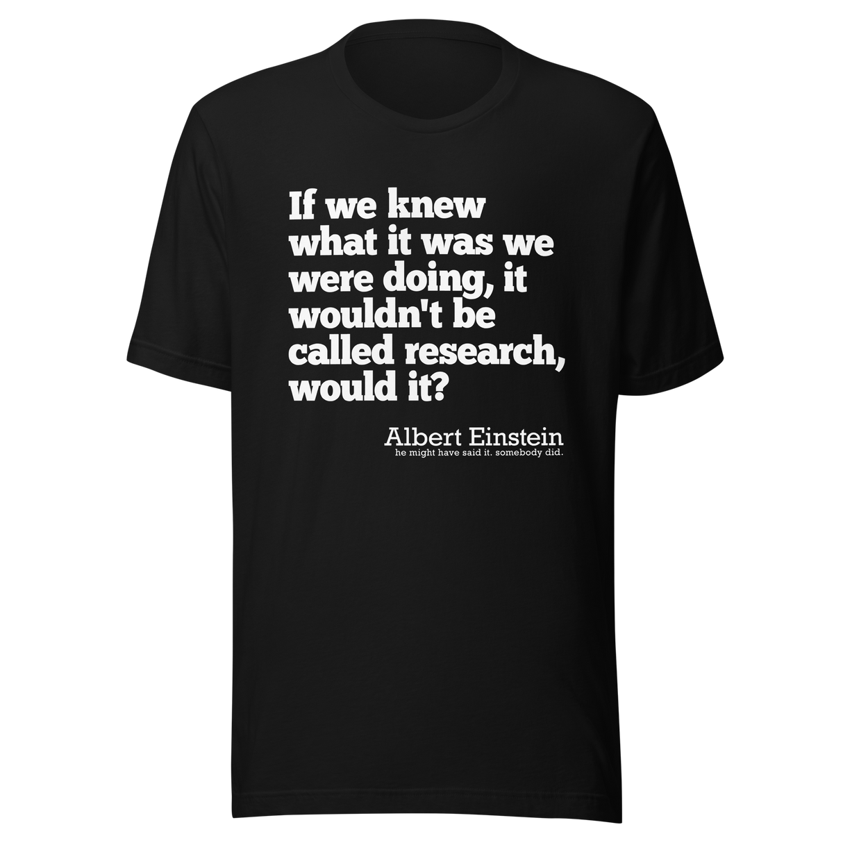 if-we-knew-what-it-was-we-were-doing-it-would-not-be-called-research-would-it-albert-einstein-knew-tee-doing-t-shirt-research-tee-t-shirt-tee#color_black