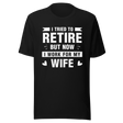 i-tried-to-retire-but-now-i-work-for-my-wife-wife-tee-husband-t-shirt-boss-tee-t-shirt-tee#color_black