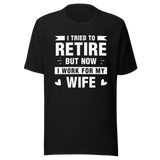 i-tried-to-retire-but-now-i-work-for-my-wife-wife-tee-husband-t-shirt-boss-tee-t-shirt-tee#color_black