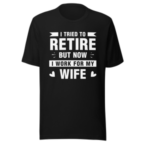 i-tried-to-retire-but-now-i-work-for-my-wife-wife-tee-husband-t-shirt-boss-tee-t-shirt-tee#color_black