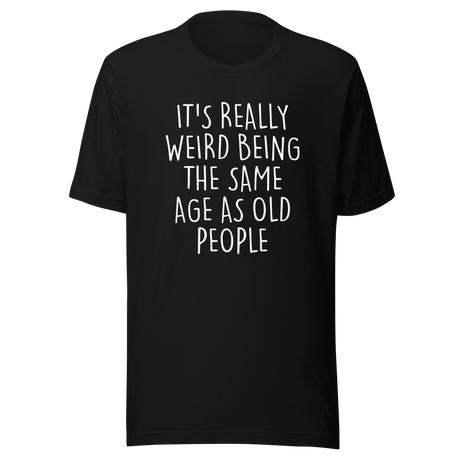 its-weird-being-the-same-age-as-old-people-weird-tee-age-t-shirt-old-tee-t-shirt-tee#color_black