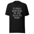 its-weird-being-the-same-age-as-old-people-weird-tee-age-t-shirt-old-tee-t-shirt-tee#color_black