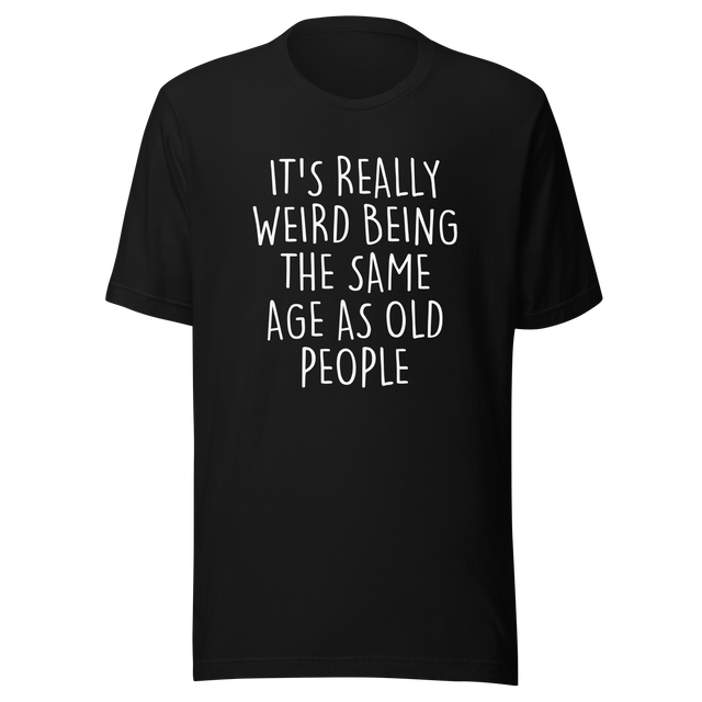 its-weird-being-the-same-age-as-old-people-weird-tee-age-t-shirt-old-tee-t-shirt-tee#color_black