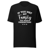 if-you-met-my-family-you-would-understand-family-tee-understand-t-shirt-met-tee-t-shirt-tee#color_black