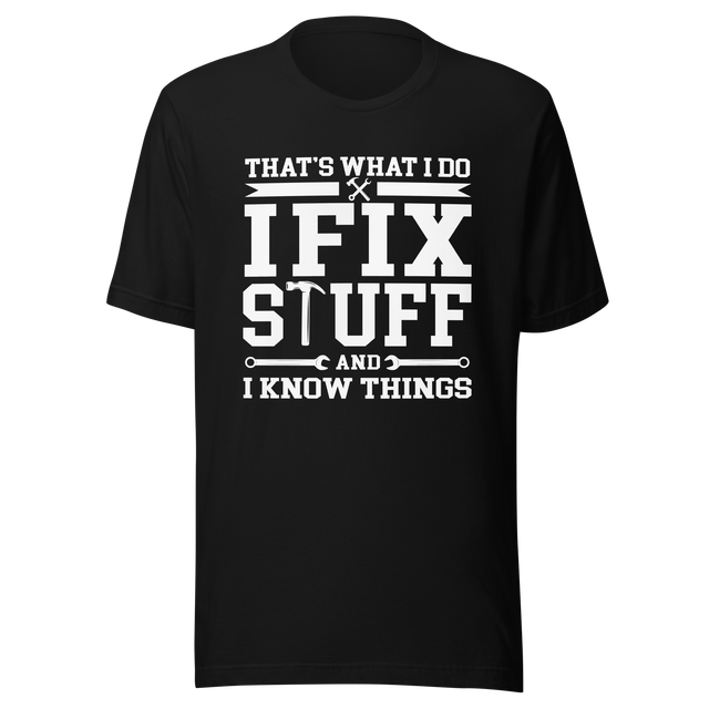 thats-what-i-do-i-fix-stuff-and-i-know-things-what-i-do-tee-fix-t-shirt-stuff-tee-t-shirt-tee#color_black