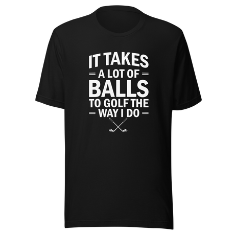 it-takes-a-lot-of-balls-to-golf-the-way-i-do-golf-tee-golfer-t-shirt-golfing-tee-t-shirt-tee#color_black