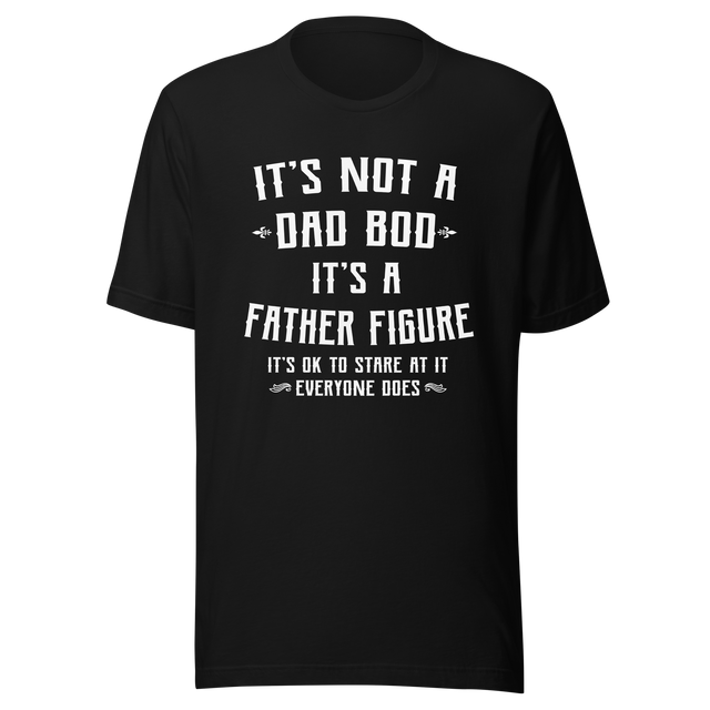 its-not-a-dad-bod-its-a-father-figure-its-ok-to-stare-at-it-everyone-does-dad-tee-bod-t-shirt-dad-bod-tee-t-shirt-tee#color_black